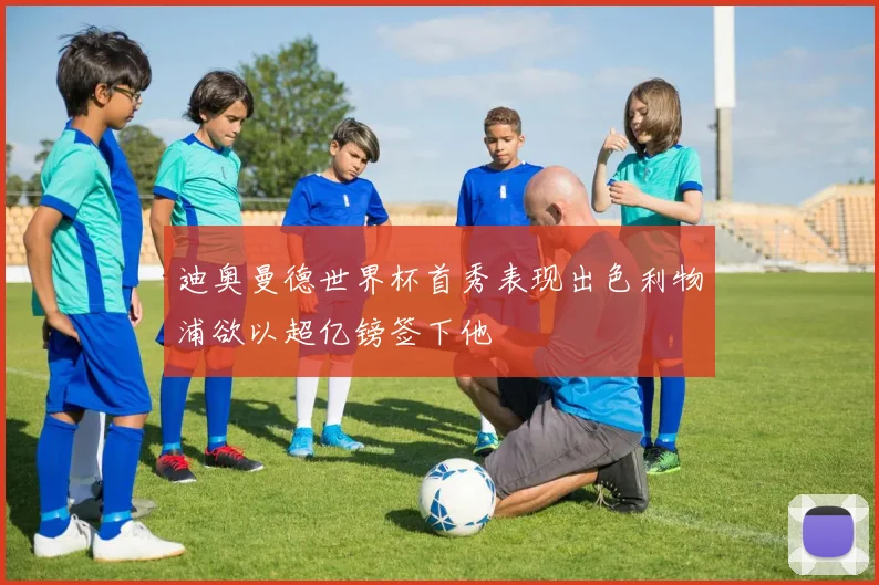 迪奥曼德世界杯首秀表现出色利物浦欲以超亿镑签下他