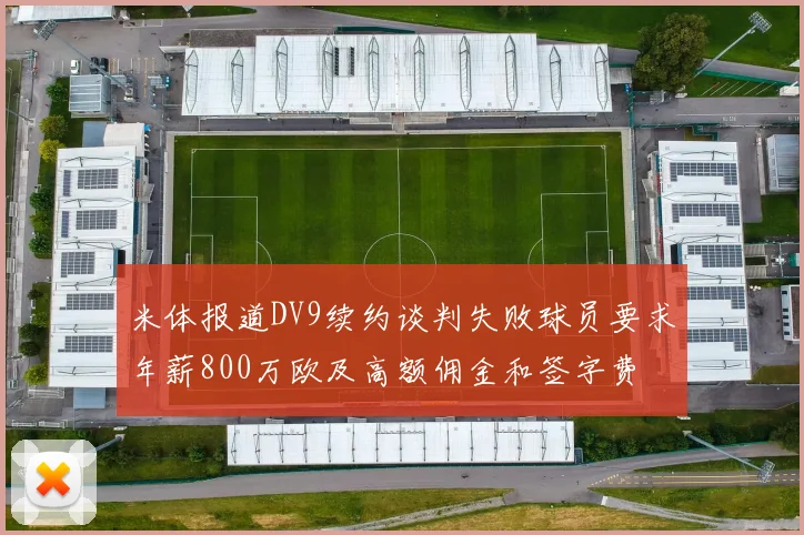 米体报道DV9续约谈判失败球员要求年薪800万欧及高额佣金和签字费